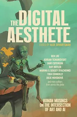 E-Book (epub) The Digital Aesthete: Human Musings on the Intersection of Art and AI von Alex Shvartsman, Ken Liu, Adrian Tchaikovsky