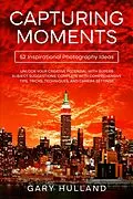 E-Book (epub) Capturing Moments: 52 Inspirational Photography Ideas von Gary Hulland