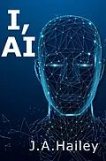 E-Book (epub) I, AI (This Artificial Life, #1) von J. A. Hailey