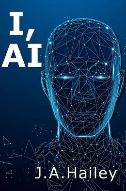 E-Book (epub) I, AI (This Artificial Life, #1) von J. A. Hailey