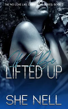 E-Book (epub) If I Be Lifted Up (No Love Like God's Love, #2) von She Nell