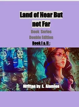 E-Book (epub) Land of Near but not Far ©  Books I &II (Land of Near but not Far Double Edition, #1) von E. Alamien