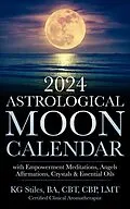 E-Book (epub) 2024 Astrological Moon Calendar with Empowerment Meditations, Angels, Affirmations, Crystals & Essential Oils (Astrology) von Kg Stiles