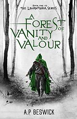 E-Book (epub) A Forest Of Vanity And Valour (The Levanthria Series) von A. P Beswick