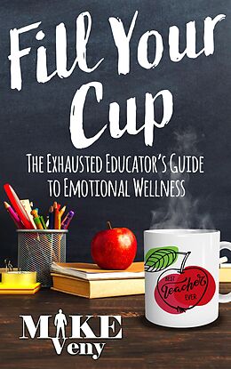 eBook (epub) Fill Your Cup: The Exhausted Educator's Guide de Mike Veny