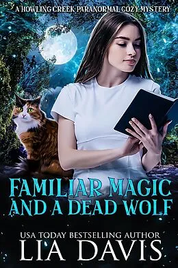 E-Book (epub) Familiar Magic and a Dead Wolf (Howling Creek Paranormal Cozy Mysteries, #1) von Lia Davis