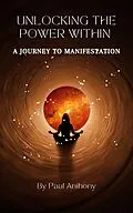 E-Book (epub) Unlocking the Power Within - A Journey to Manifestation von Paul Anthony