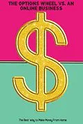 E-Book (epub) The Options Wheel vs. An Online Business: The Best Way to Make Money From Home (Financial Freedom, #257) von Joshua King