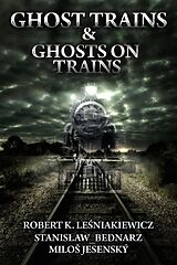 eBook (epub) Ghost Trains & Ghosts on Trains de Robert K. Lesniakiewicz, Milos Jesensky, Stanislaw Bednarz