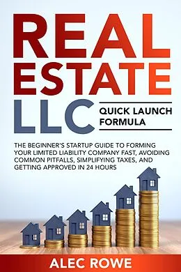 E-Book (epub) Real Estate LLC Quick Launch Formula The Beginner's Startup Guide to Forming Your Limited Liability Company Fast, Avoiding Common Pitfalls, Simplifying Taxes, and Getting Approved in 24 Hours von Alec Rowe
