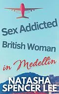 E-Book (epub) Sex Addicted British Woman in Medellín von Natasha Spencer Lee