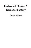 E-Book (epub) Enchanted Hearts: A Romance Fantasy von Declan Sullivan