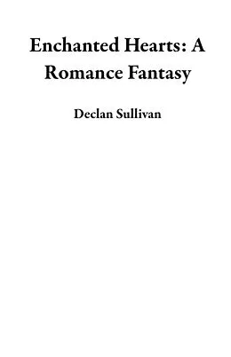 E-Book (epub) Enchanted Hearts: A Romance Fantasy von Declan Sullivan