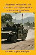 E-Book (epub) Operation Anaconda: The 2002 U.S. Military Operation in Eastern Afghanistan von Roberto Miguel Rodriguez