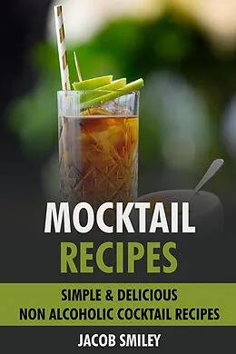E-Book (epub) Mocktail Recipes: Simple & Delicious Non Alcoholic Cocktail Recipes von Jacob Smiley