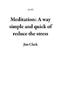 E-Book (epub) Meditation: A way simple and quick of reduce the stress (1, #1) von Jim Clark