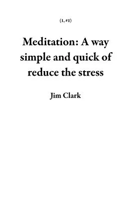 E-Book (epub) Meditation: A way simple and quick of reduce the stress (1, #1) von Jim Clark