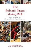 E-Book (epub) The Bubonic Plague Mastery Bible: Your Blueprint for Complete Bubonic Plague Management von Ankita Kashyap, Krishna N. Sharma