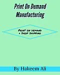 E-Book (epub) Print On Demand Manufacturing von Hakeem Ali