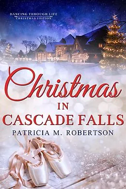 E-Book (epub) Christmas in Cascade Falls (Dancing through Life, #13) von Patricia M. Robertson