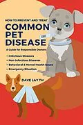 E-Book (epub) How to Prevent and Treat Common Pet Diseases: A Guide for Responsible Owners von Dave Lay Th