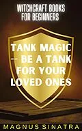 E-Book (epub) Tank Magic -- Be a Tank for Your Loved Ones (Witchcraft Books for Beginners, #8) von Magnus Sinatra