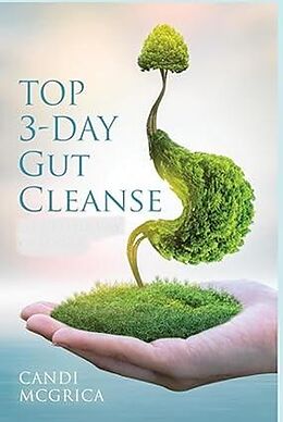 eBook (epub) Top 3-Day Gut Cleanse (Gut Cleanse, antioxidants & phytochemicals, gut health, digestive issues) de Candi McGrier