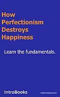 E-Book (epub) How Perfectionism Destroys Happiness von Introbooks