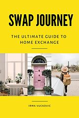 eBook (epub) Swap Journey: The Ultimate Guide to Home Exchange de Irma Vuckovic