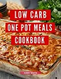 E-Book (epub) Low Carb One Pot Meals Cookbook: A Collection of Delicious and Healthy Low Carb One Pot Meal Recipes You Can Easily Make at Home! (Low Carb Recipes For 2023) von Kerry Watts