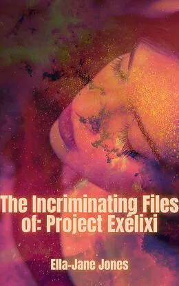 E-Book (epub) The Incriminating Files of: Project Exélixi von Ella-Jane Jones