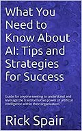 E-Book (epub) What You Need to Know About AI: Tips and Strategies for Success von Rick Spair
