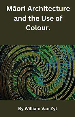 E-Book (epub) Maori Architecture and the Use of Colour. von William van Zyl