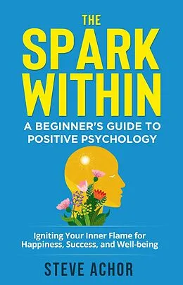 E-Book (epub) The Spark Within: A Beginner's Guide to Positive Psychology von Steve Achor