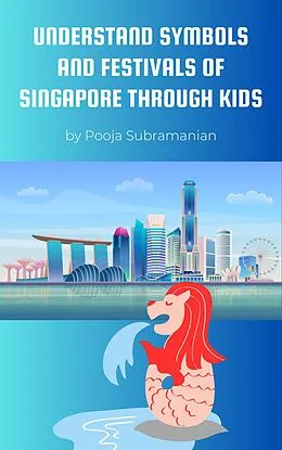 E-Book (epub) Understand Symbols and Festivals of Singapore through Kids (UNDERSTAND SYMBOLS AND FESTIVALS OF ASIA THROUGH KIDS, #1) von Pooja Subramanian