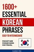 E-Book (epub) 1600+ Essential Korean Phrases: Easy to Intermediate - Pocket Size Phrase Book for Travel von Fluency Pro