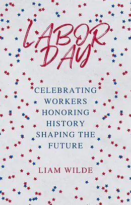 E-Book (epub) Labor Day: Celebrating Workers, Honoring History, Shaping the Future von Liam Wilde