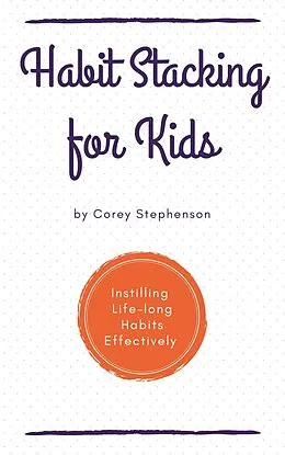 E-Book (epub) Habit Stacking for Kids Instilling Lifelong Habits Effectively von Corey Stephenson