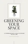 E-Book (epub) Greening Your Space - A Comprehensive Guide to Indoor Plant Care von Jess Mc