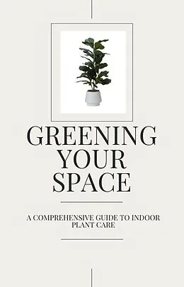 E-Book (epub) Greening Your Space - A Comprehensive Guide to Indoor Plant Care von Jess Mc