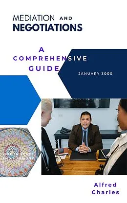E-Book (epub) Mediation and Negotiations: A Comprehensive Guide von Alfred Charles