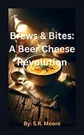 E-Book (epub) Brews & Bites: A Beer Cheese Revolution von S. R. Moore