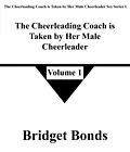 E-Book (epub) The Cheerleading Coach is Taken by Her Male Cheerleader 1 (The Cheerleading Coach is Taken by Her Male Cheerleader Sex Series 1, #1) von Bridget Bonds