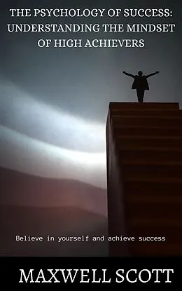 E-Book (epub) The Psychology of Success: Understanding the Mindset of High Achievers von Maxwell Scott
