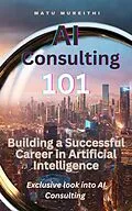 E-Book (epub) AI Consulting 101: Building a Successful Career in Artificial Intelligence von Matu Mureithi