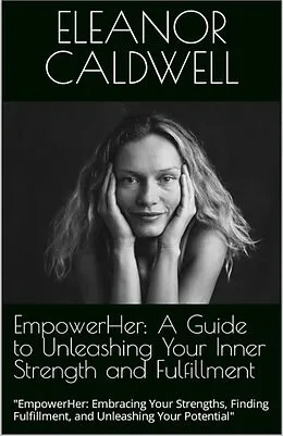 E-Book (epub) EmpowerHer: A Guide to Unleashing Your Inner Strength and Fulfillment von Eleanor Caldwell
