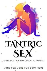 E-Book (epub) Tantric Sex: Introduction Handbook To Tantra (Sex and Relationship Books for Men and Women, #4) von More Sex More Fun Book Club