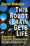 E-Book (epub) This Robot Brain Gets Life - Making AI Pseudo-Conscious (Sentience, #2) von Carter Blakelaw