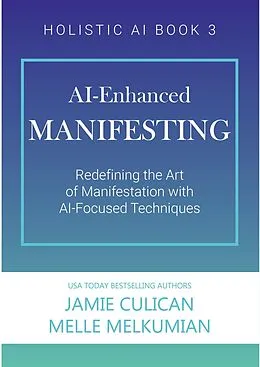 E-Book (epub) AI-Enhanced Manifesting (Redefining the Art of Manifesting with AI-Focused Techniques) von Jamie Culican, Melle Melkumian