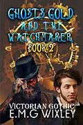 E-Book (epub) Ghosts Gold and the Watchmaker: Victorian Gothic (Travelling Towards the Present, #2) von E. M. G Wixley